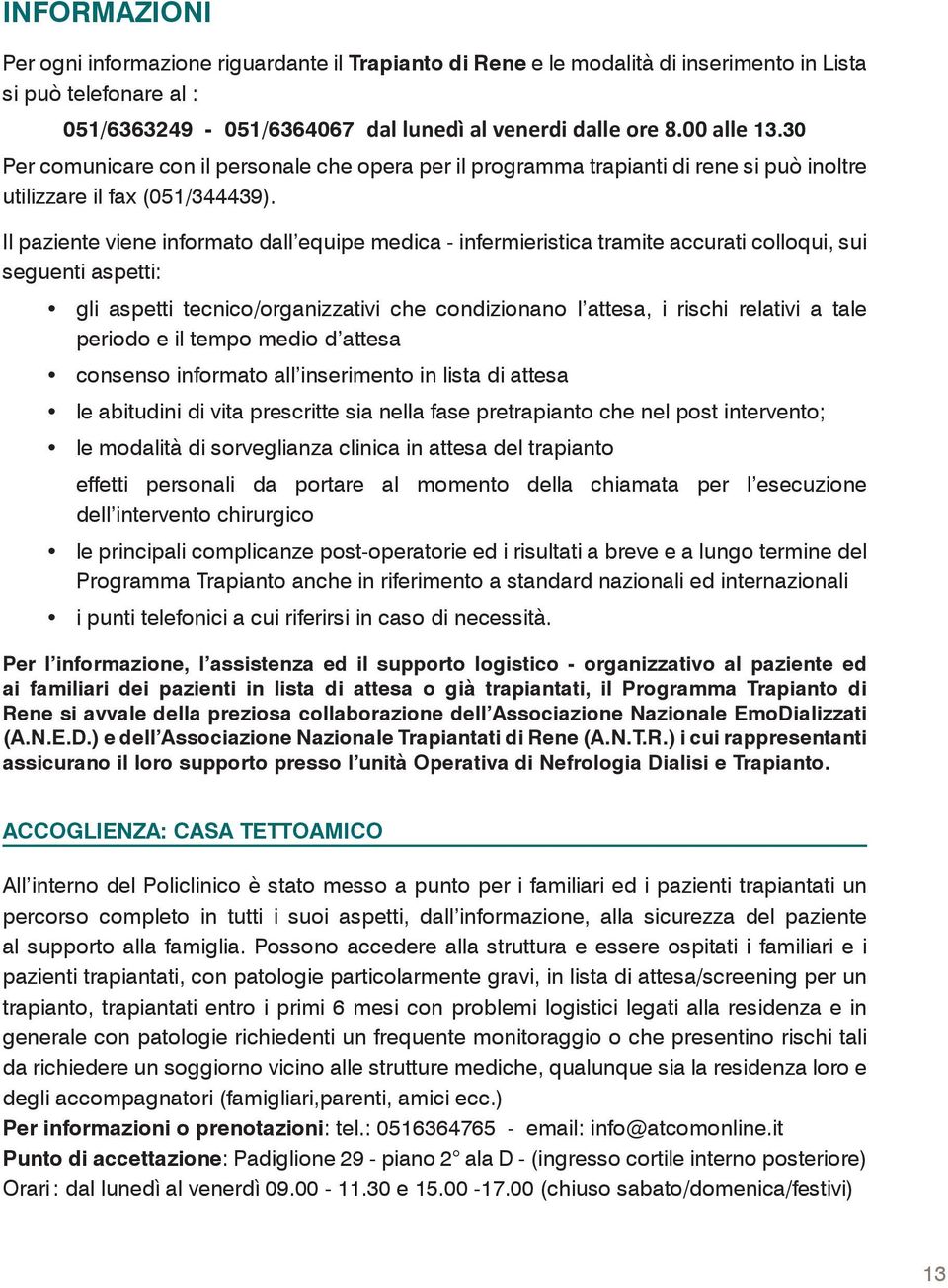 Il paziente viene informato dall equipe medica - infermieristica tramite accurati colloqui, sui seguenti aspetti: gli aspetti tecnico/organizzativi che condizionano l attesa, i rischi relativi a tale