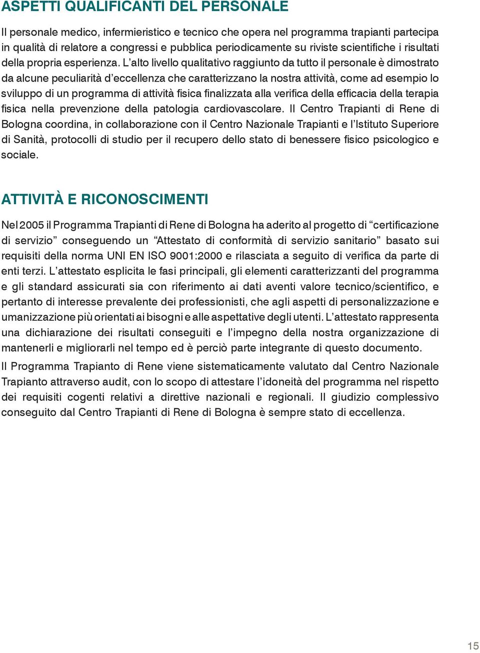 L alto livello qualitativo raggiunto da tutto il personale è dimostrato da alcune peculiarità d eccellenza che caratterizzano la nostra attività, come ad esempio lo sviluppo di un programma di