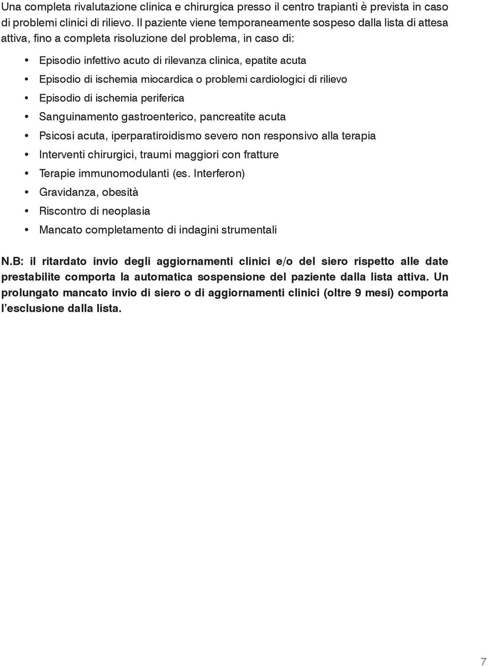 ischemia miocardica o problemi cardiologici di rilievo Episodio di ischemia periferica Sanguinamento gastroenterico, pancreatite acuta Psicosi acuta, iperparatiroidismo severo non responsivo alla