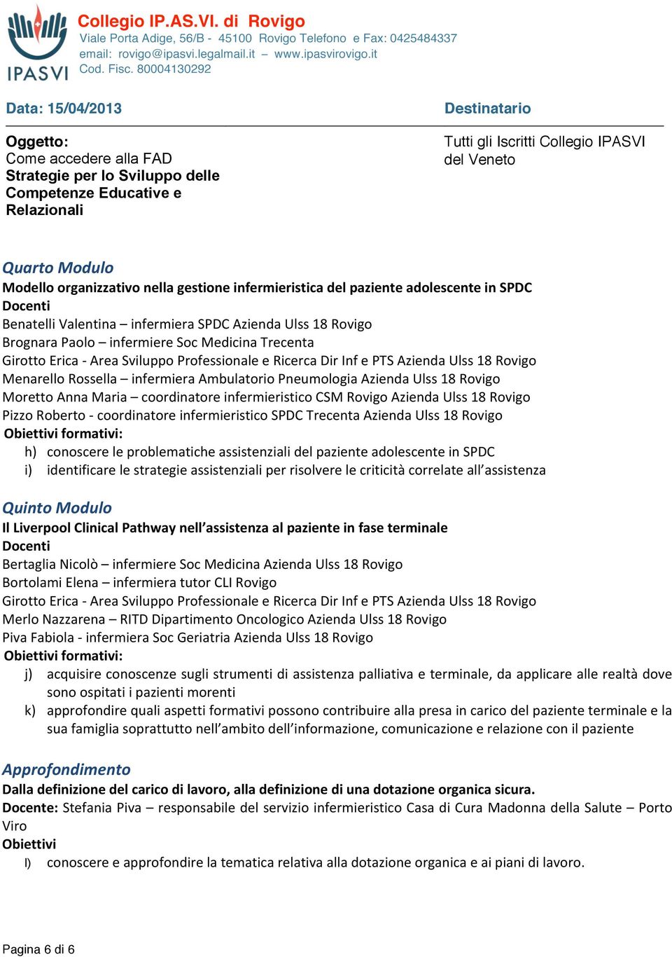 coordinatore infermieristico CSM Rovigo Azienda Ulss 18 Rovigo Pizzo Roberto - coordinatore infermieristico SPDC Trecenta Azienda Ulss 18 Rovigo h) conoscere le problematiche assistenziali del