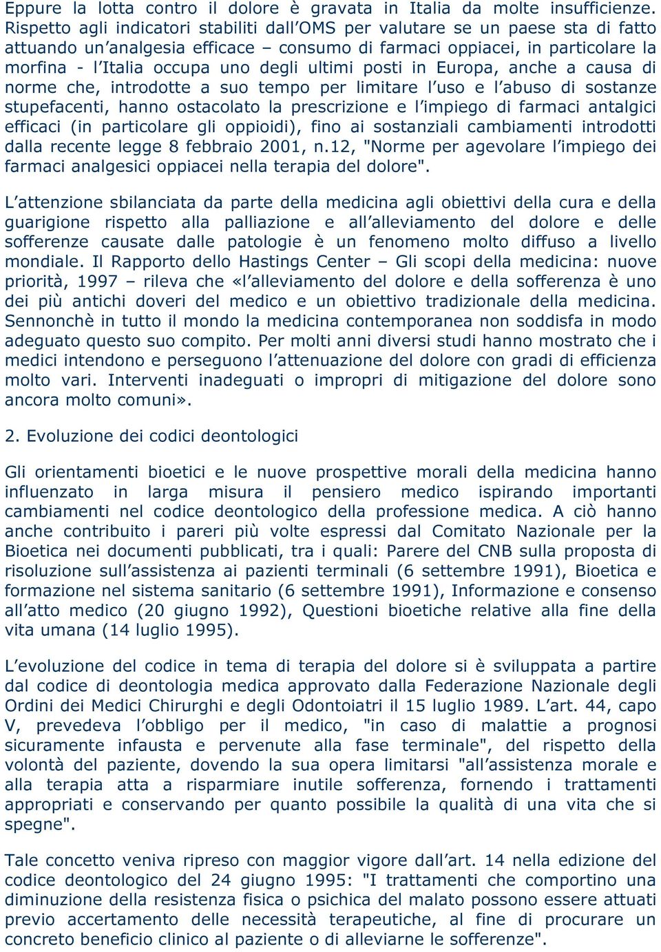 ultimi posti in Europa, anche a causa di norme che, introdotte a suo tempo per limitare l uso e l abuso di sostanze stupefacenti, hanno ostacolato la prescrizione e l impiego di farmaci antalgici