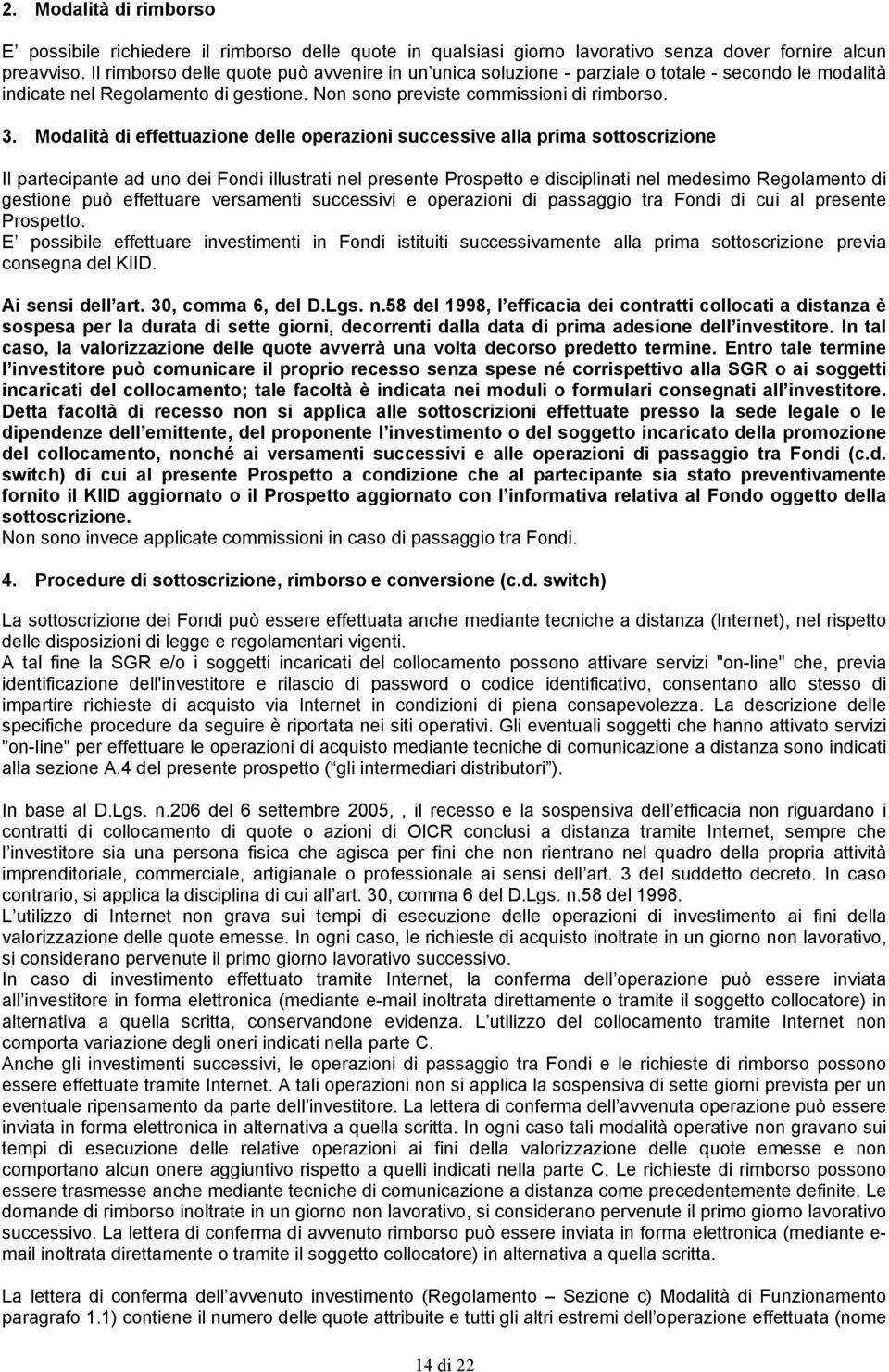 Modalità di effettuazione delle operazioni successive alla prima sottoscrizione Il partecipante ad uno dei Fondi illustrati nel presente Prospetto e disciplinati nel medesimo Regolamento di gestione