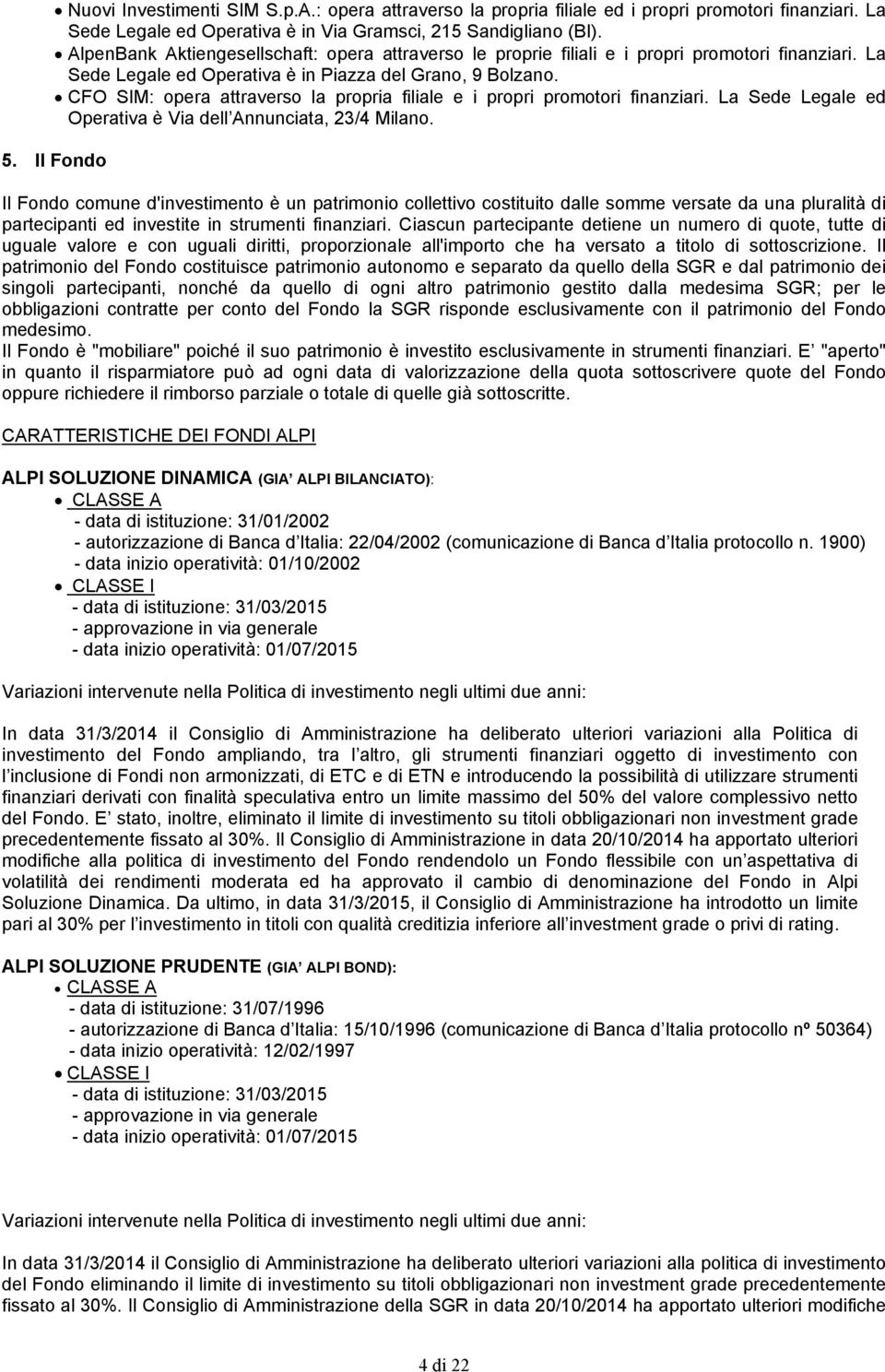 CFO SIM: opera attraverso la propria filiale e i propri promotori finanziari. La Sede Legale ed Operativa è Via dell Annunciata, 23/4 Milano. 5.