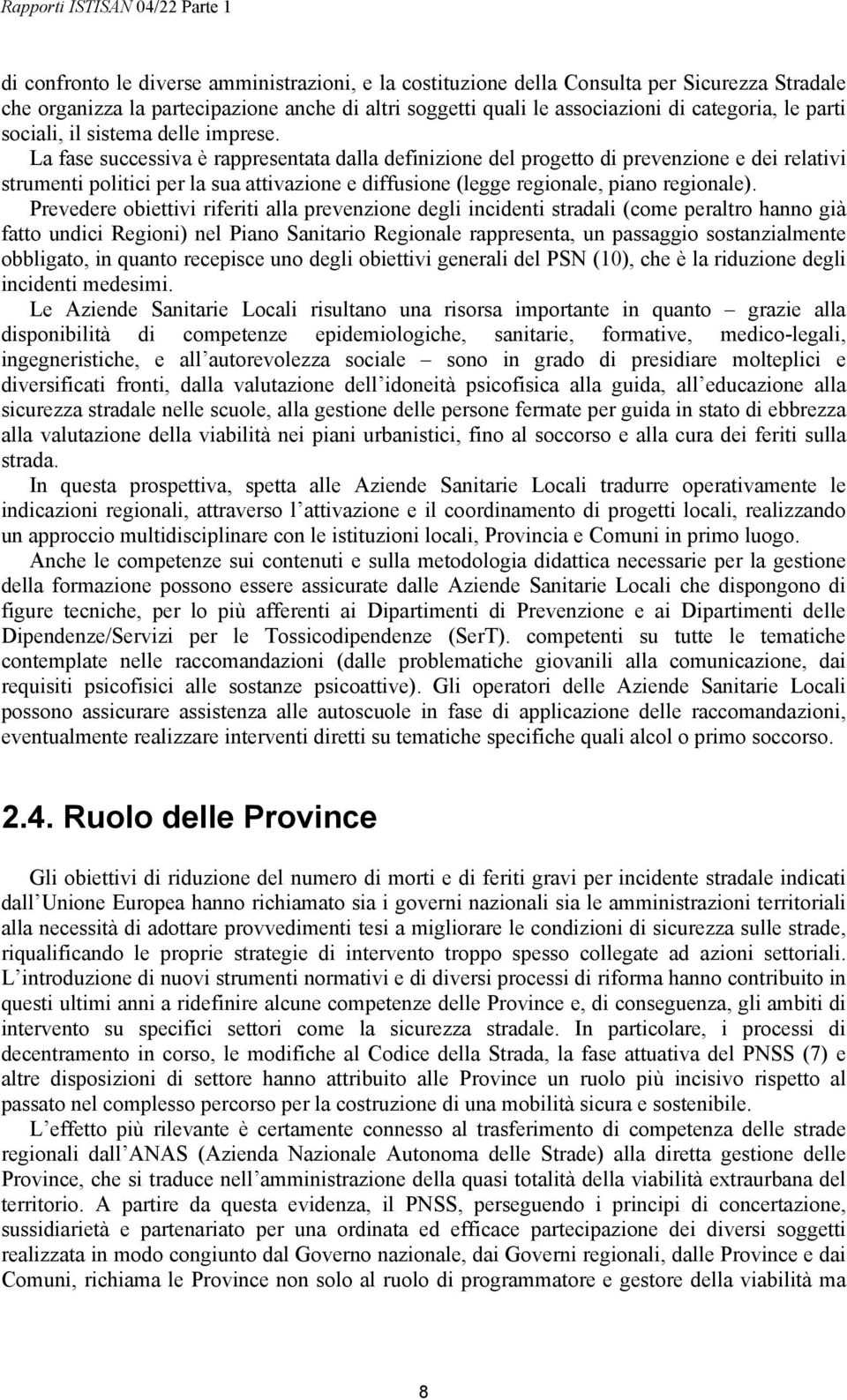 La fase successiva è rappresentata dalla definizione del progetto di prevenzione e dei relativi strumenti politici per la sua attivazione e diffusione (legge regionale, piano regionale).