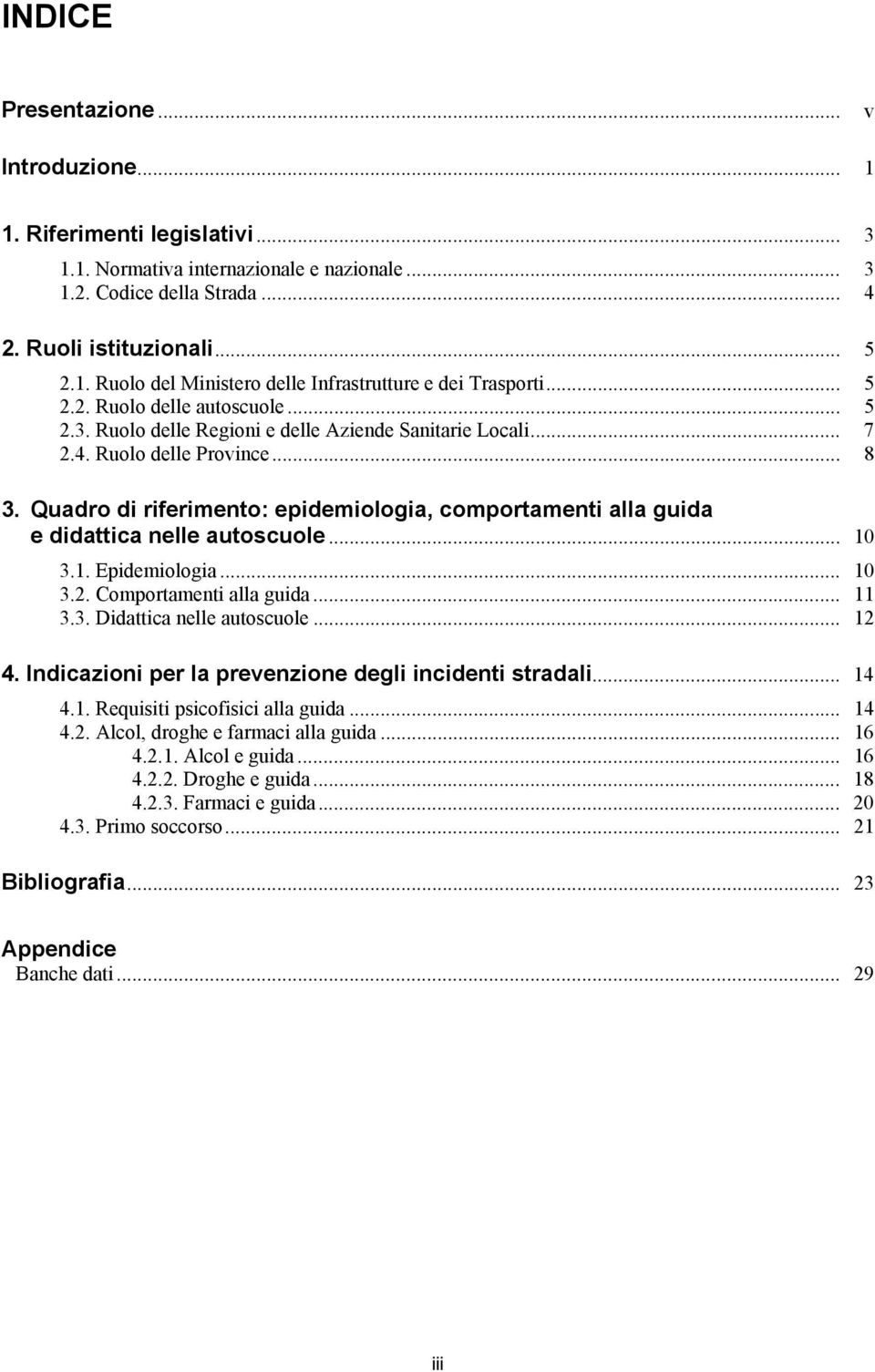 Quadro di riferimento: epidemiologia, comportamenti alla guida e didattica nelle autoscuole... 10 3.1. Epidemiologia... 10 3.2. Comportamenti alla guida... 11 3.3. Didattica nelle autoscuole... 12 4.