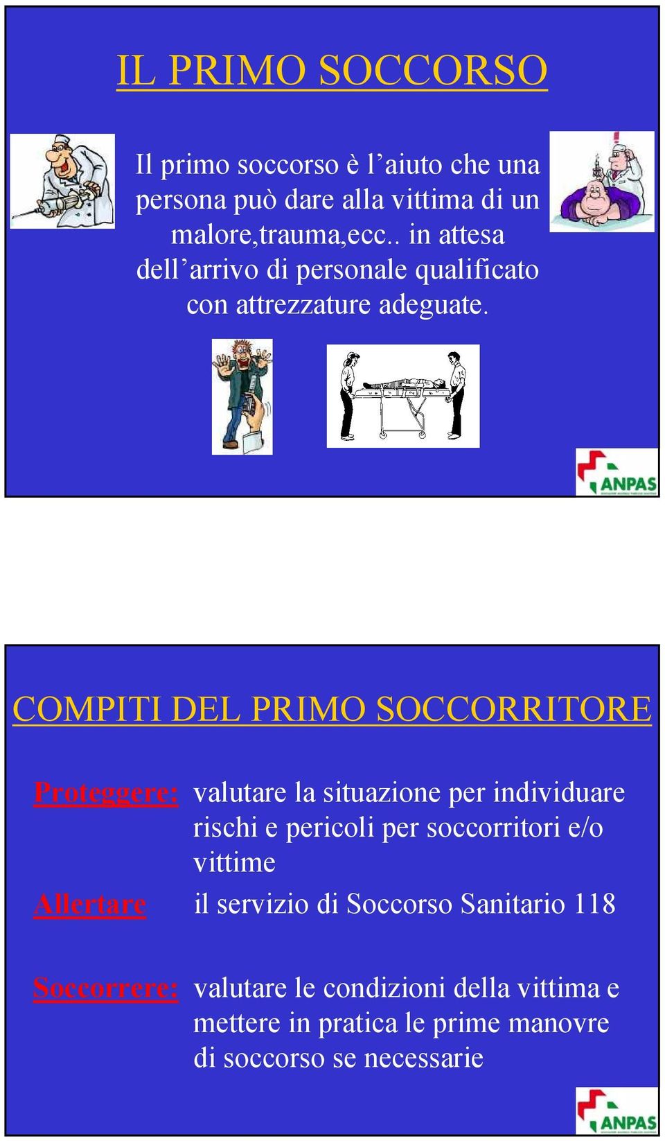 COMPITI DEL PRIMO SOCCORRITORE Proteggere: valutare la situazione per individuare rischi e pericoli per soccorritori