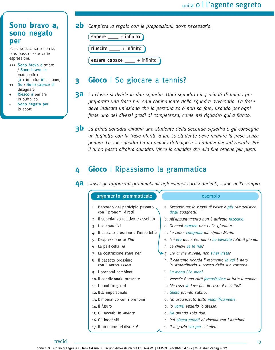 preposizioni, dove necessario. sapere riuscire essere capace + infinito + infinito + infinito 3 Gioco So giocare a tennis? 3a La classe si divide in due squadre.