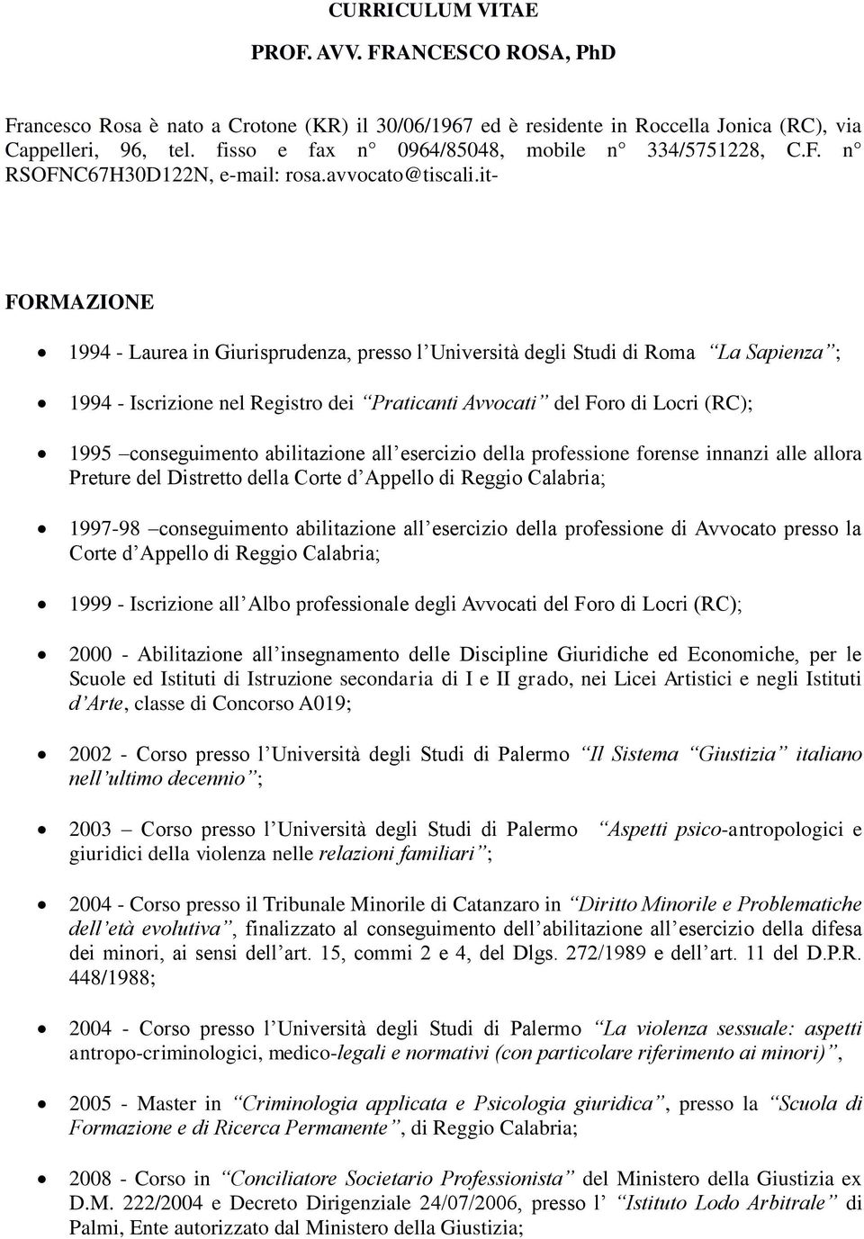 it- FORMAZIONE 1994 - Laurea in Giurisprudenza, presso l Università degli Studi di Roma La Sapienza ; 1994 - Iscrizione nel Registro dei Praticanti Avvocati del Foro di Locri (RC); 1995 conseguimento