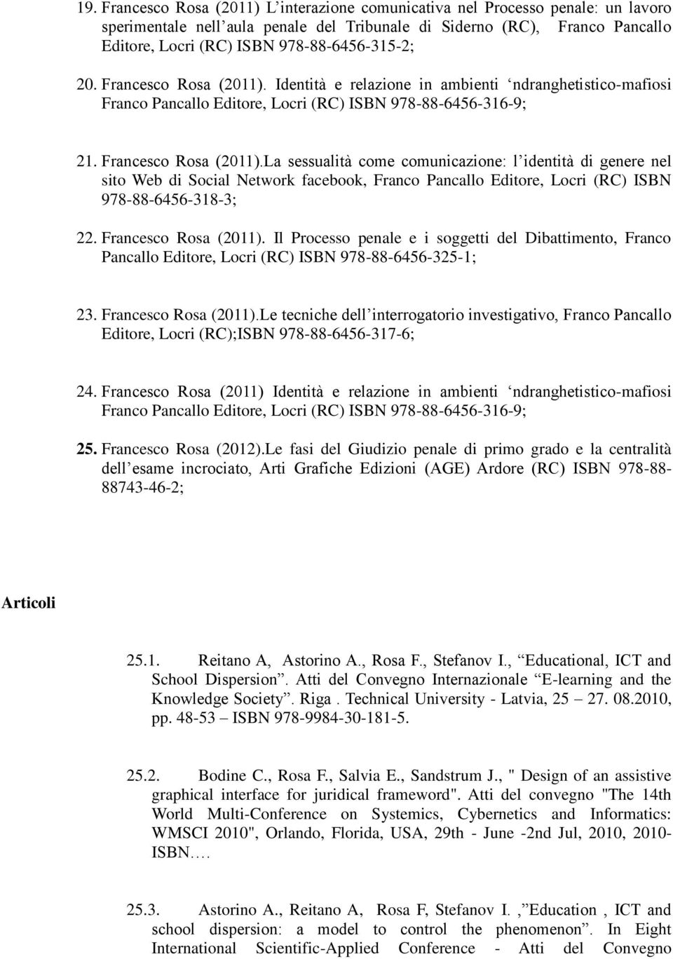 Identità e relazione in ambienti ndranghetistico-mafiosi Franco Pancallo Editore, Locri (RC) ISBN 978-88-6456-316-9; 21. Francesco Rosa (2011).