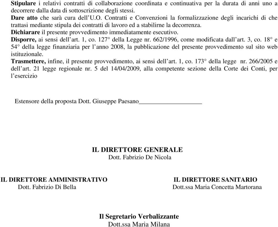 Dichiarare il presente provvedimento immediatamente esecutivo. Disporre, ai sensi dell art. 1, co. 127 della Legge nr. 662/1996, come modificata dall art. 3, co.