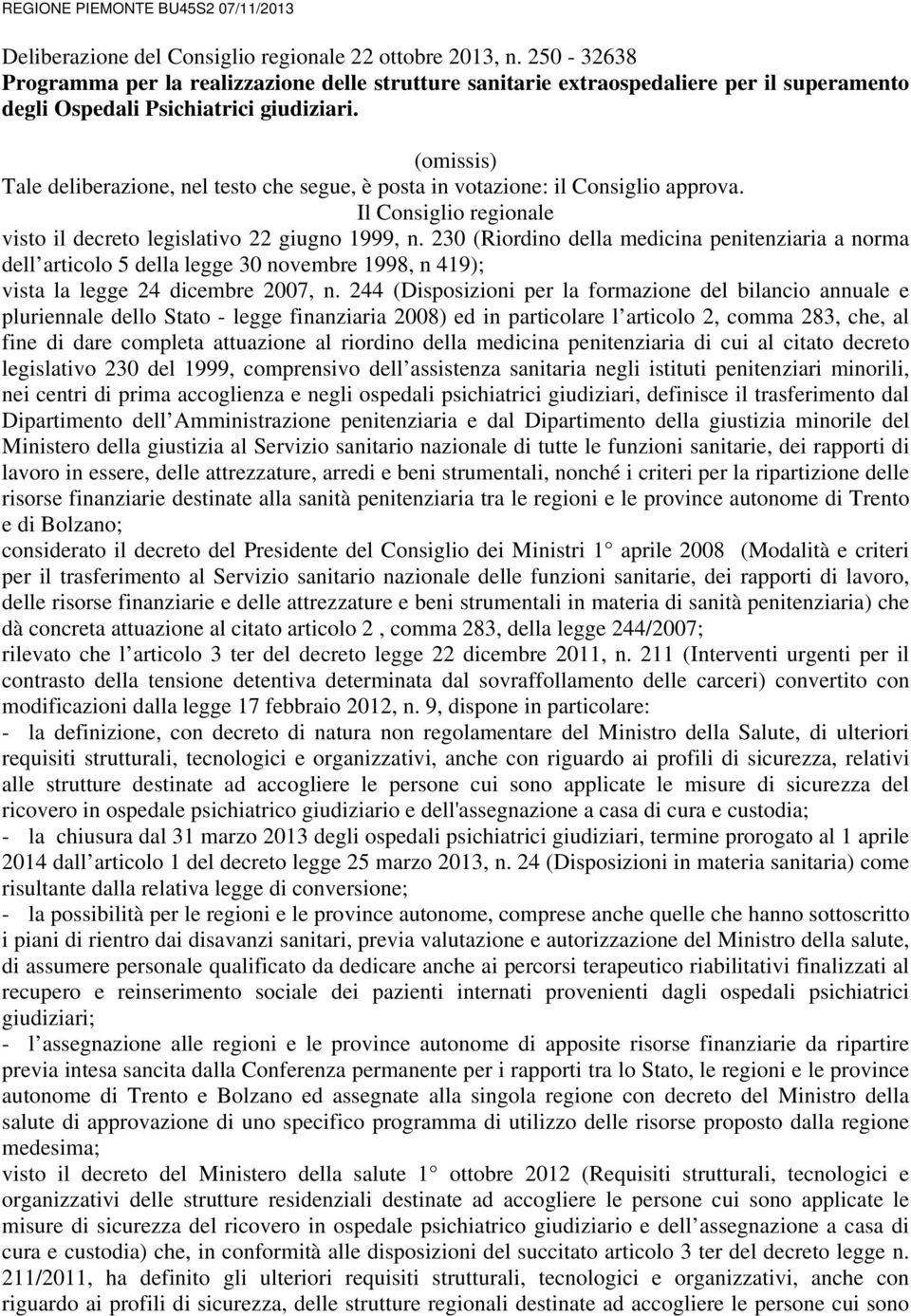 (omissis) Tale deliberazione, nel testo che segue, è posta in votazione: il Consiglio approva. Il Consiglio regionale visto il decreto legislativo 22 giugno 1999, n.