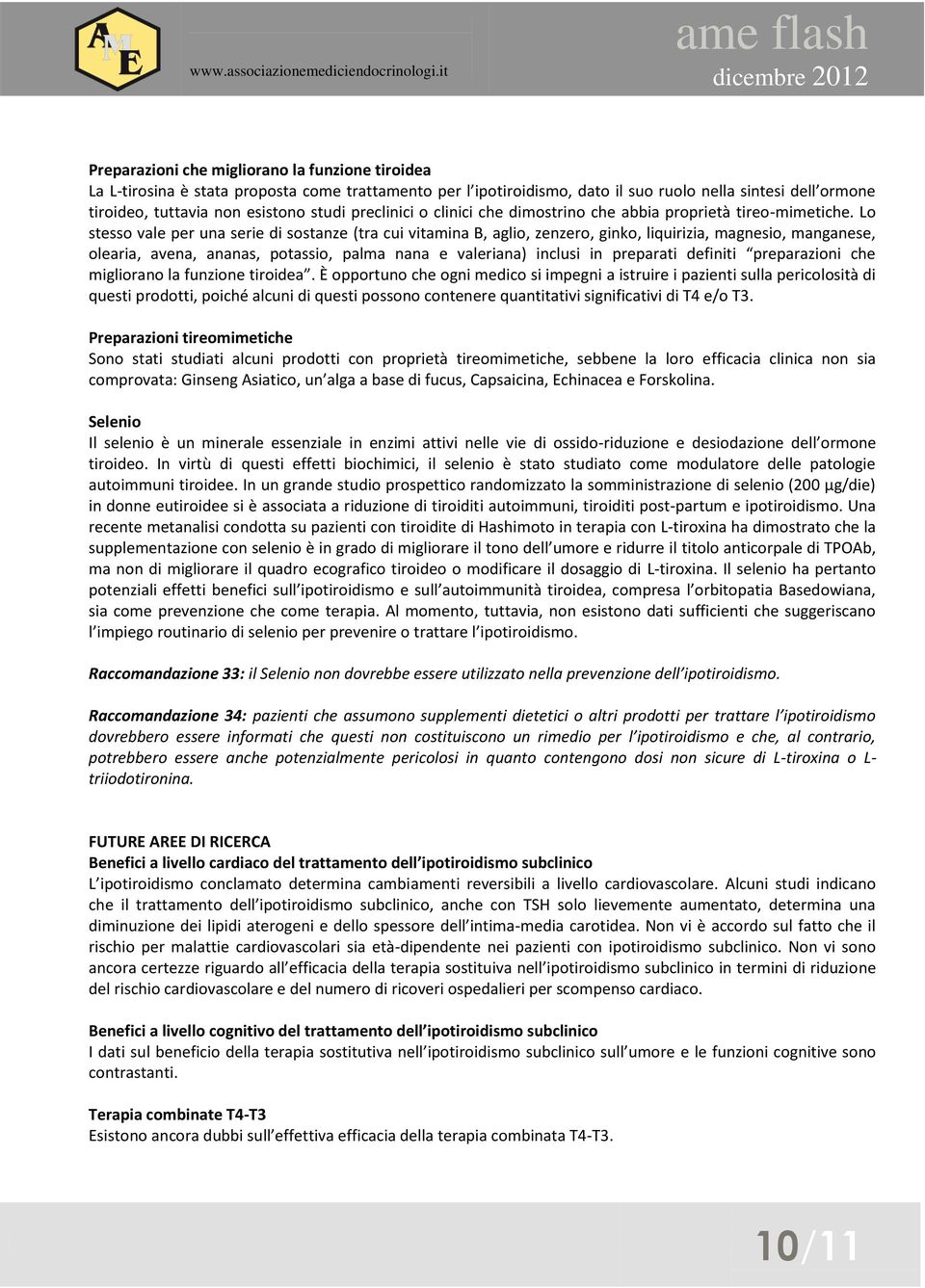 Lo stesso vale per una serie di sostanze (tra cui vitamina B, aglio, zenzero, ginko, liquirizia, magnesio, manganese, olearia, avena, ananas, potassio, palma nana e valeriana) inclusi in preparati