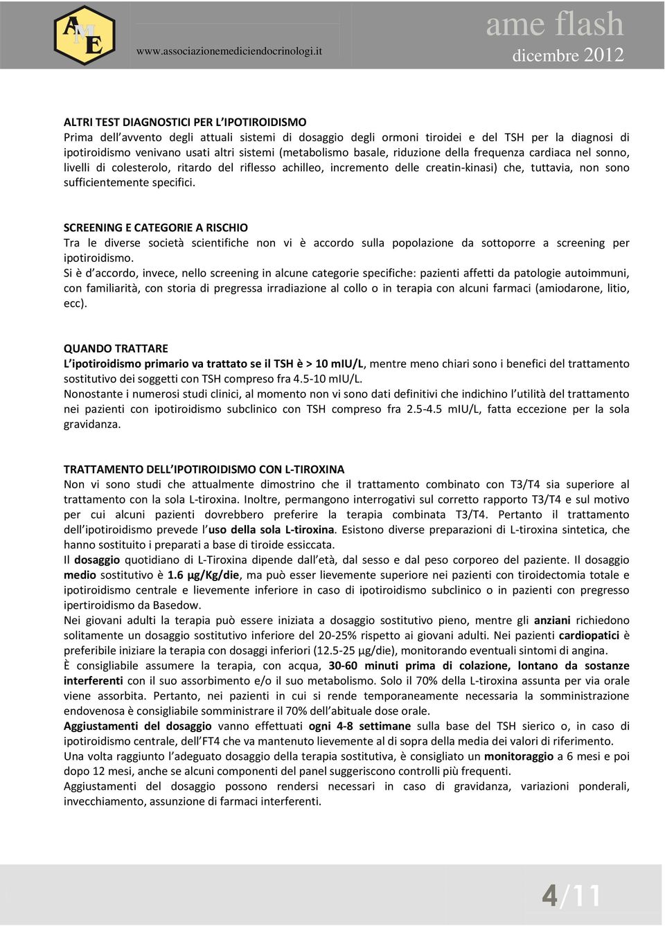 specifici. SCREENING E CATEGORIE A RISCHIO Tra le diverse società scientifiche non vi è accordo sulla popolazione da sottoporre a screening per ipotiroidismo.