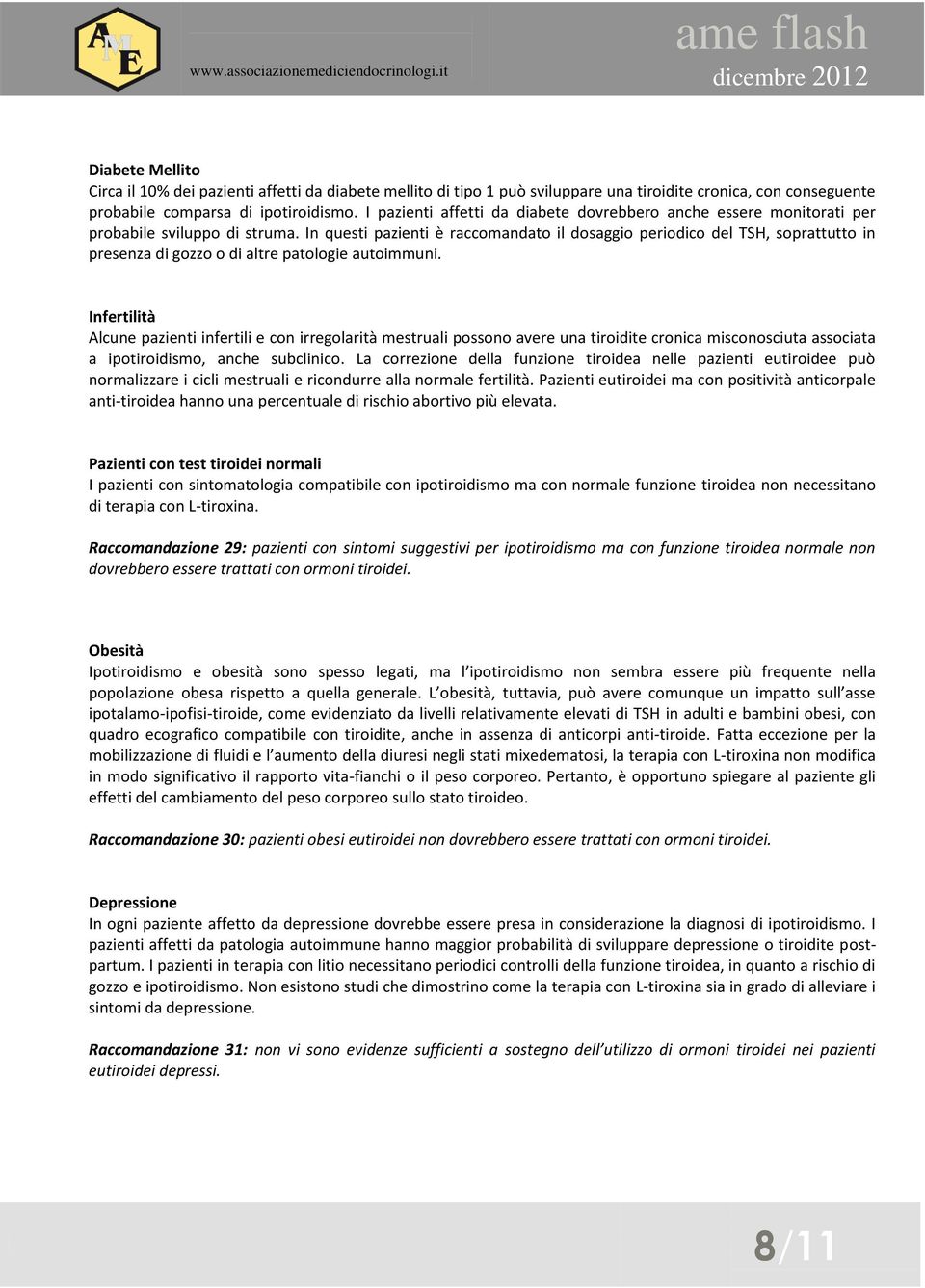 In questi pazienti è raccomandato il dosaggio periodico del TSH, soprattutto in presenza di gozzo o di altre patologie autoimmuni.