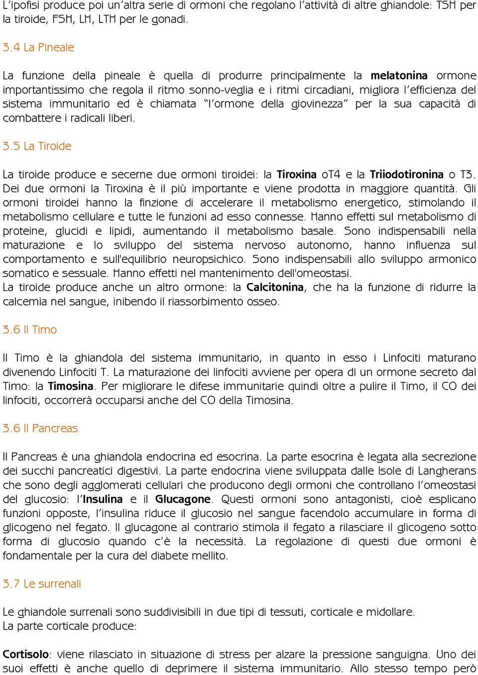 sistema immunitario ed è chiamata l ormone della giovinezza per la sua capacità di combattere i radicali liberi. 3.