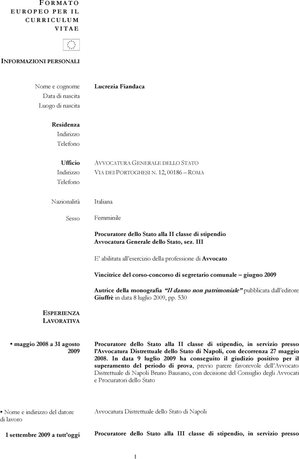 12, 00186 ROMA Nazionalità Sesso Italiana Femminile Procuratore dello Stato alla II classe di stipendio Avvocatura Generale dello Stato, sez.