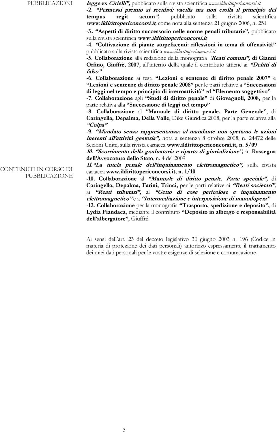 251-3. Aspetti di diritto successorio nelle norme penali tributarie, pubblicato sulla rivista scientifica www.ildirittopericoncorsi.it -4.