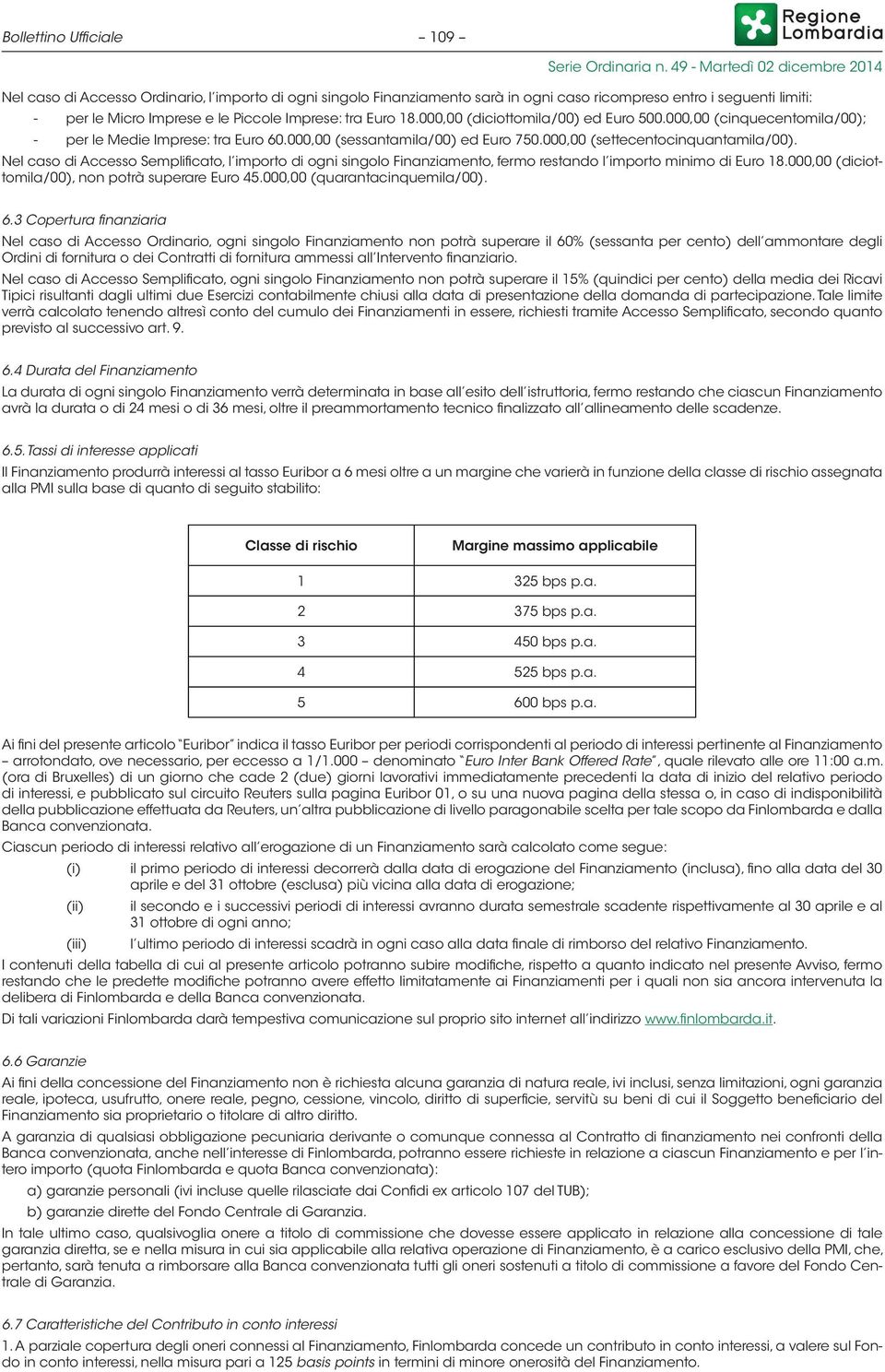 Nel caso di Accesso Semplificato, l importo di ogni singolo Finanziamento, fermo restando l importo minimo di Euro 18.000,00 (diciottomila/00), non potrà superare Euro 45.