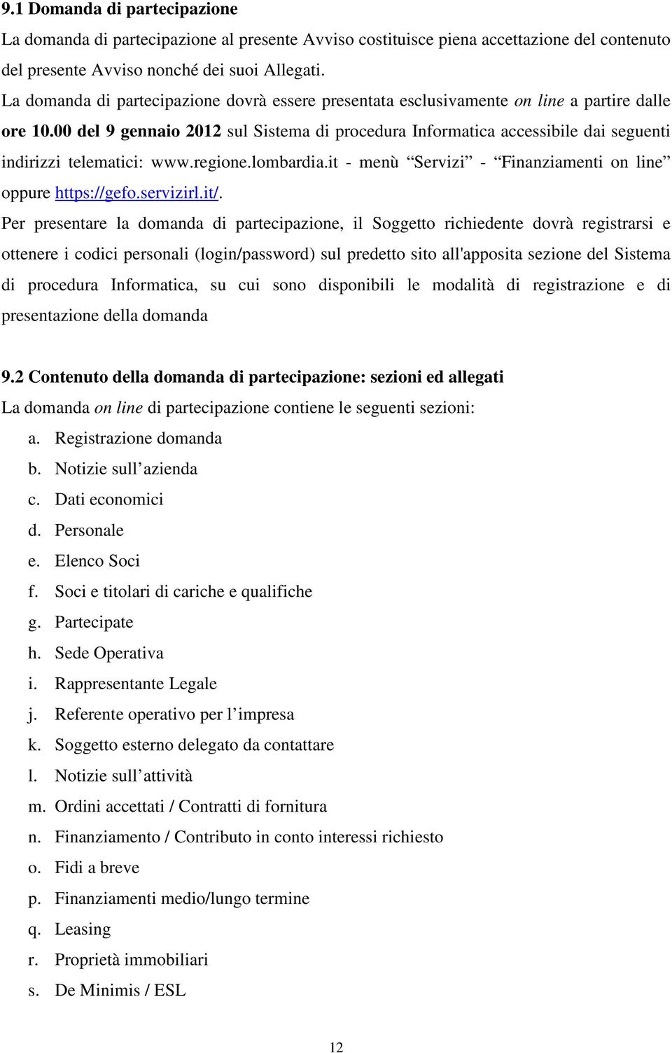 00 del 9 gennaio 2012 sul Sistema di procedura Informatica accessibile dai seguenti indirizzi telematici: www.regione.lombardia.it - menù Servizi - Finanziamenti on line oppure https://gefo.servizirl.