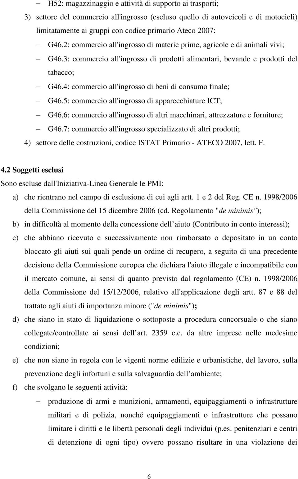 4: commercio all'ingrosso di beni di consumo finale; G46.5: commercio all'ingrosso di apparecchiature ICT; G46.6: commercio all'ingrosso di altri macchinari, attrezzature e forniture; G46.