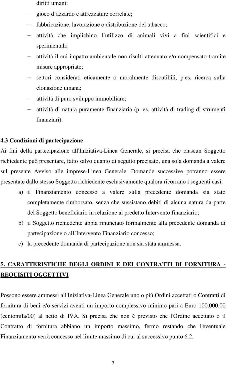 ricerca sulla clonazione umana; attività di puro sviluppo immobiliare; attività di natura puramente finanziaria (p. es. attività di trading di strumenti finanziari). 4.