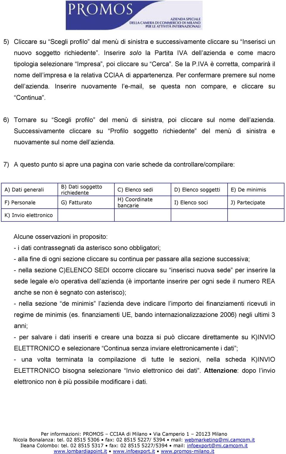 Per confermare premere sul nome dell azienda. Inserire nuovamente l e-mail, se questa non compare, e cliccare su Continua.