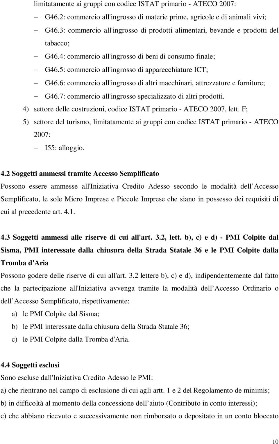 6: commercio all'ingrosso di altri macchinari, attrezzature e forniture; G46.7: commercio all'ingrosso specializzato di altri prodotti.