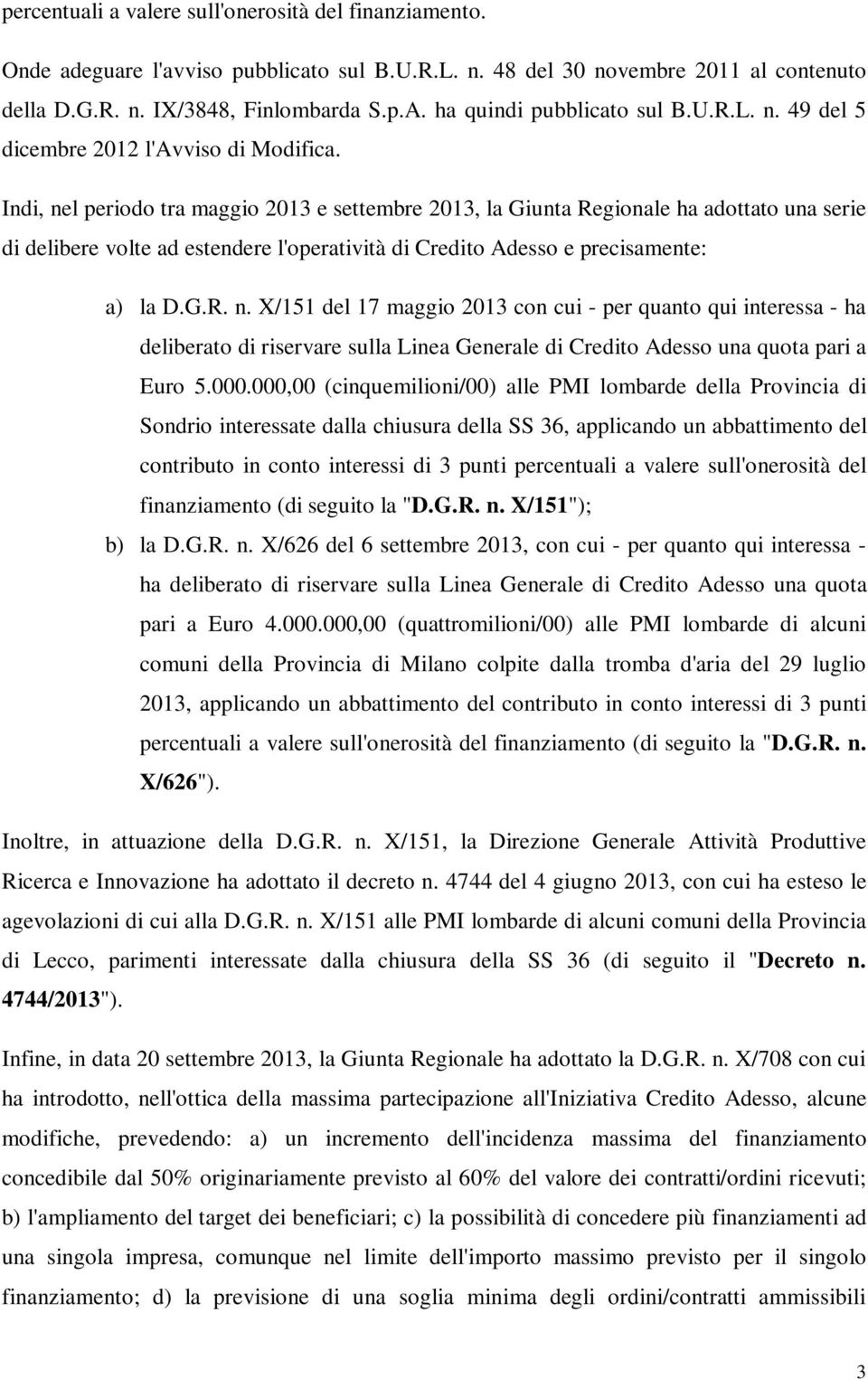 Indi, nel periodo tra maggio 2013 e settembre 2013, la Giunta Regionale ha adottato una serie di delibere volte ad estendere l'operatività di Credito Adesso e precisamente: a) la D.G.R. n. X/151 del 17 maggio 2013 con cui - per quanto qui interessa - ha deliberato di riservare sulla Linea Generale di Credito Adesso una quota pari a Euro 5.