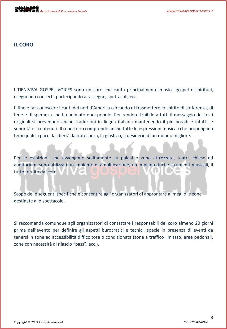 Per rendere fruibile a tutti il messaggio dei testi originali si prevedono anche traduzioni in lingua italiana mantenendo il più possibile intatti le sonorità e i contenuti.