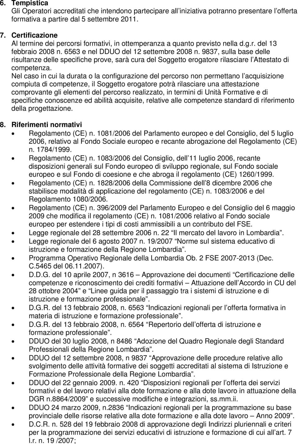 9837, sulla base delle risultanze delle specifiche prove, sarà cura del Soggetto erogatore rilasciare l Attestato di competenza.