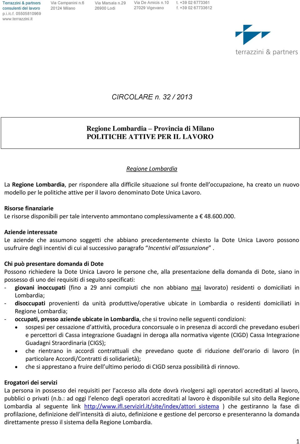 32 / 2013 Regione Lombardia Provincia di Milano POLITICHE ATTIVE PER IL LAVORO Regione Lombardia La Regione Lombardia, per rispondere alla difficile situazione sul fronte dell occupazione, ha creato