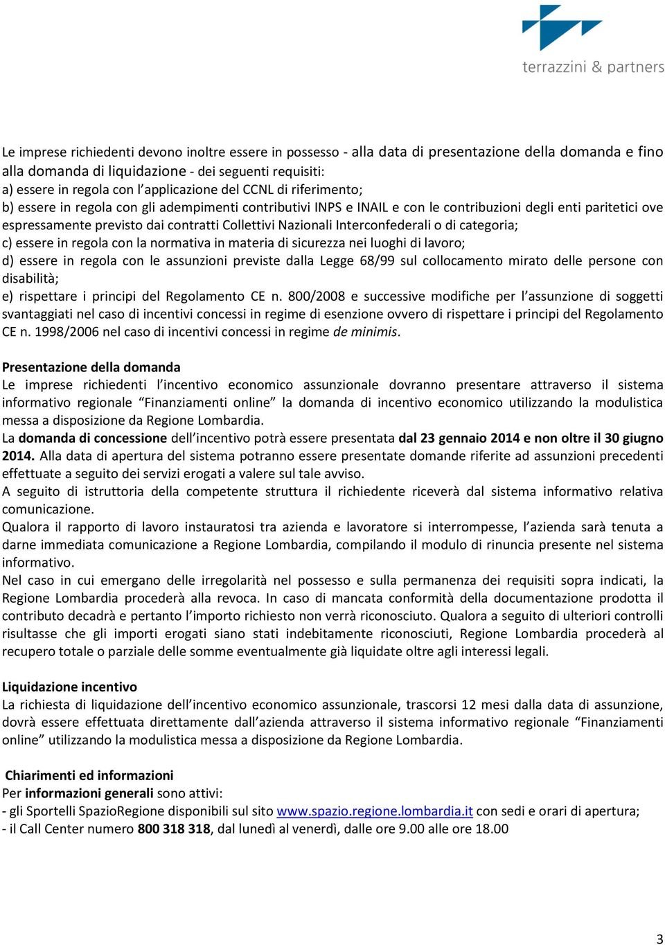 Collettivi Nazionali Interconfederali o di categoria; c) essere in regola con la normativa in materia di sicurezza nei luoghi di lavoro; d) essere in regola con le assunzioni previste dalla Legge