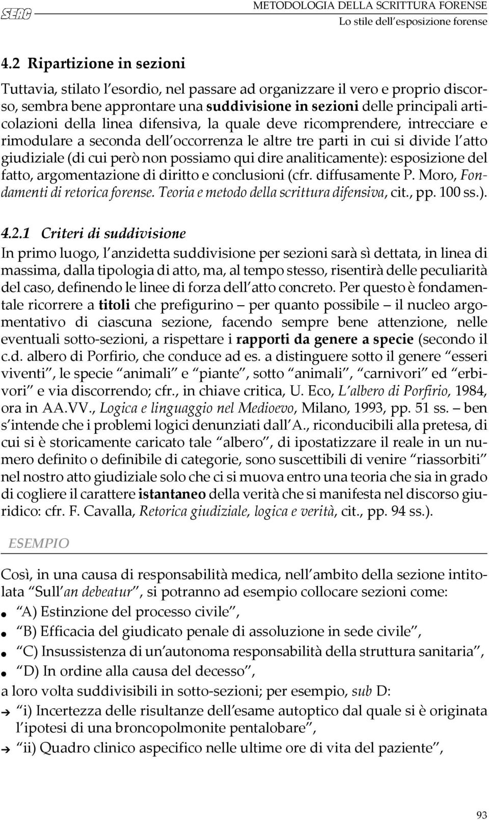 linea difensiva, la quale deve ricomprendere, intrecciare e rimodulare a seconda dell occorrenza le altre tre parti in cui si divide l atto giudiziale (di cui però non possiamo qui dire