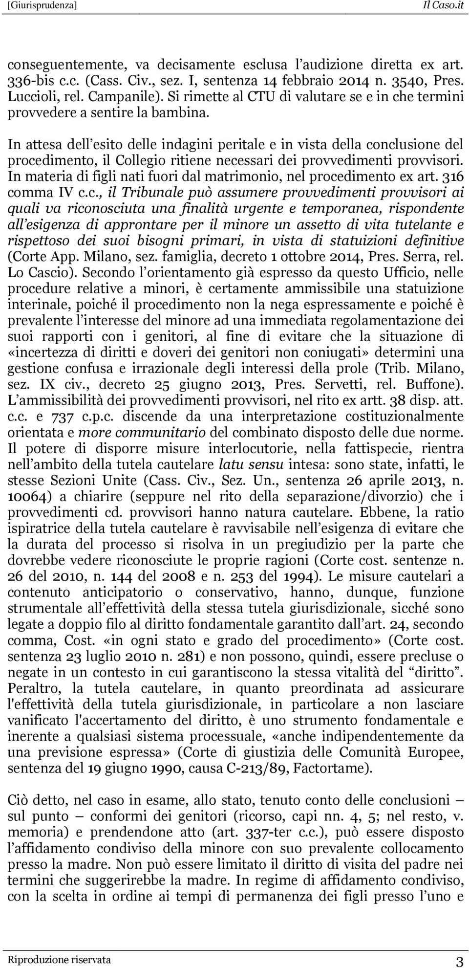 In attesa dell esito delle indagini peritale e in vista della conclusione del procedimento, il Collegio ritiene necessari dei provvedimenti provvisori.