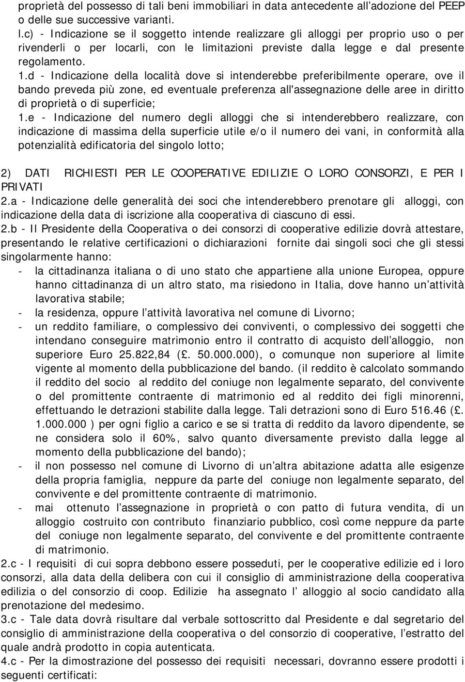 d - Indicazione della località dove si intenderebbe preferibilmente operare, ove il bando preveda più zone, ed eventuale preferenza all'assegnazione delle aree in diritto di proprietà o di