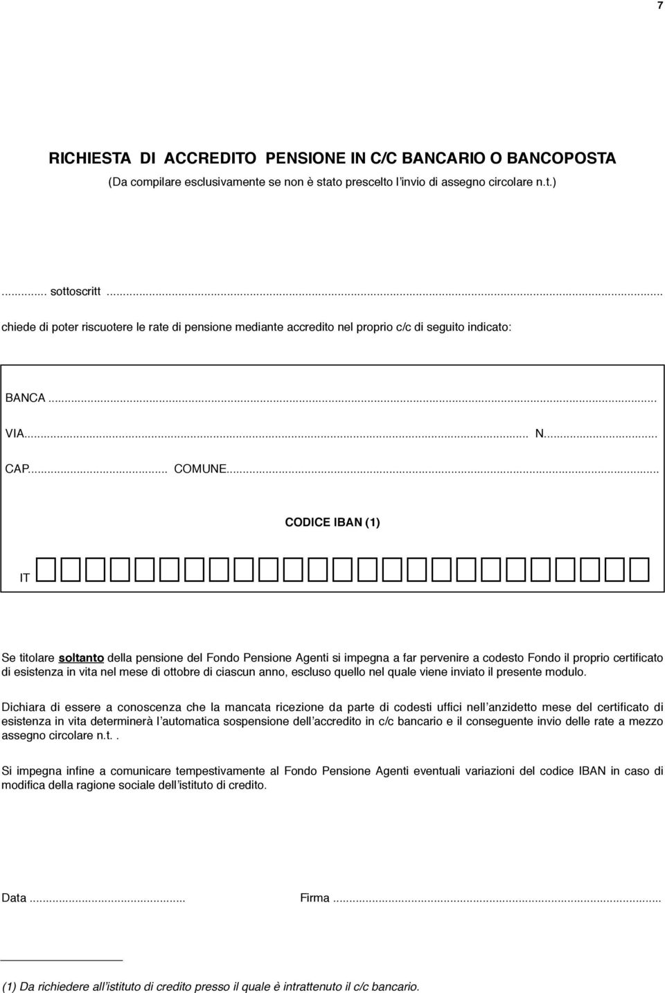 .. CODICE IBAN (1) IT Se titolare soltanto della pensione del Fondo Pensione Agenti si impegna a far pervenire a codesto Fondo il proprio certificato di esistenza in vita nel mese di ottobre di