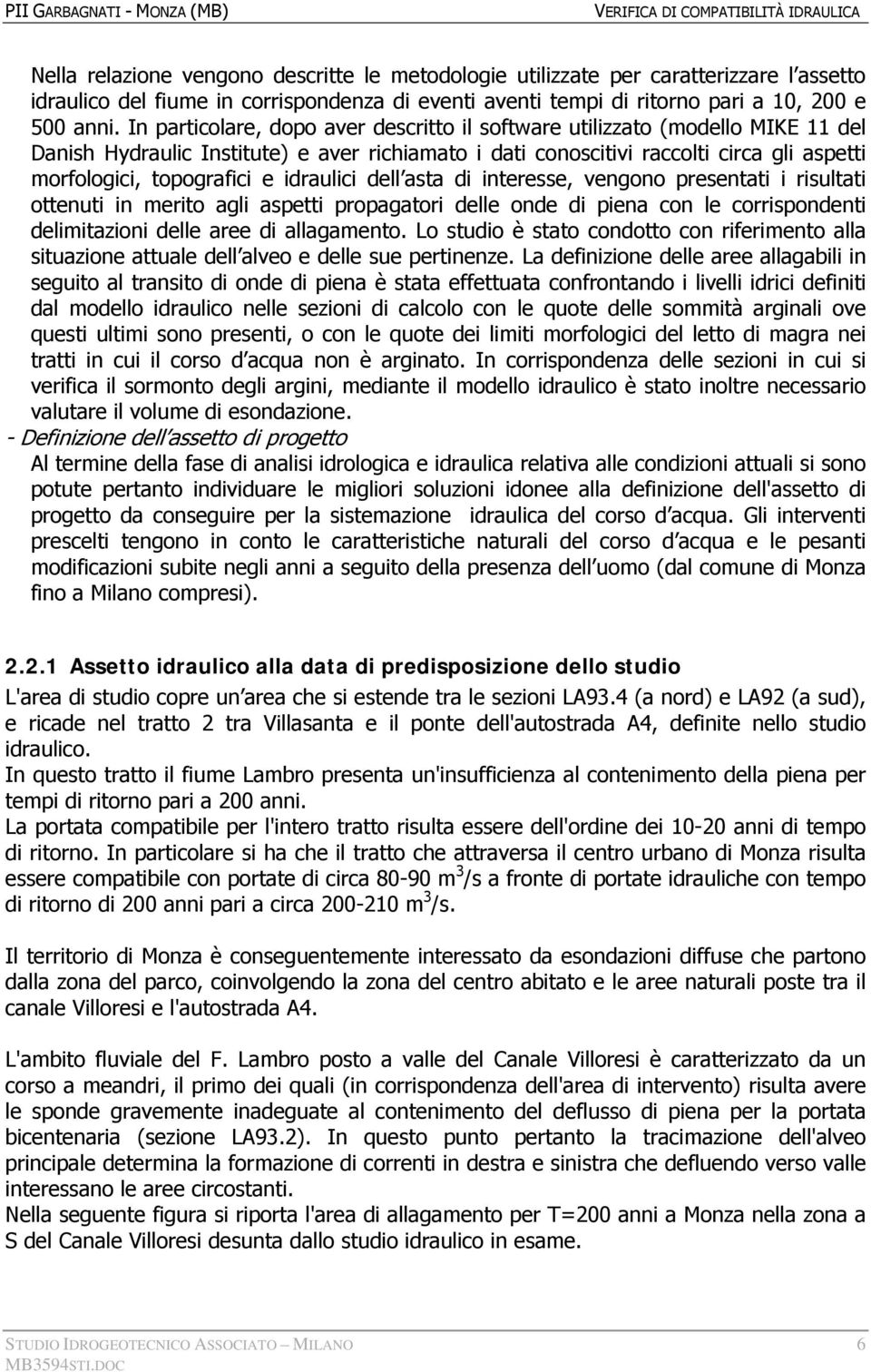 idraulici dell asta di interesse, vengono presentati i risultati ottenuti in merito agli aspetti propagatori delle onde di piena con le corrispondenti delimitazioni delle aree di allagamento.