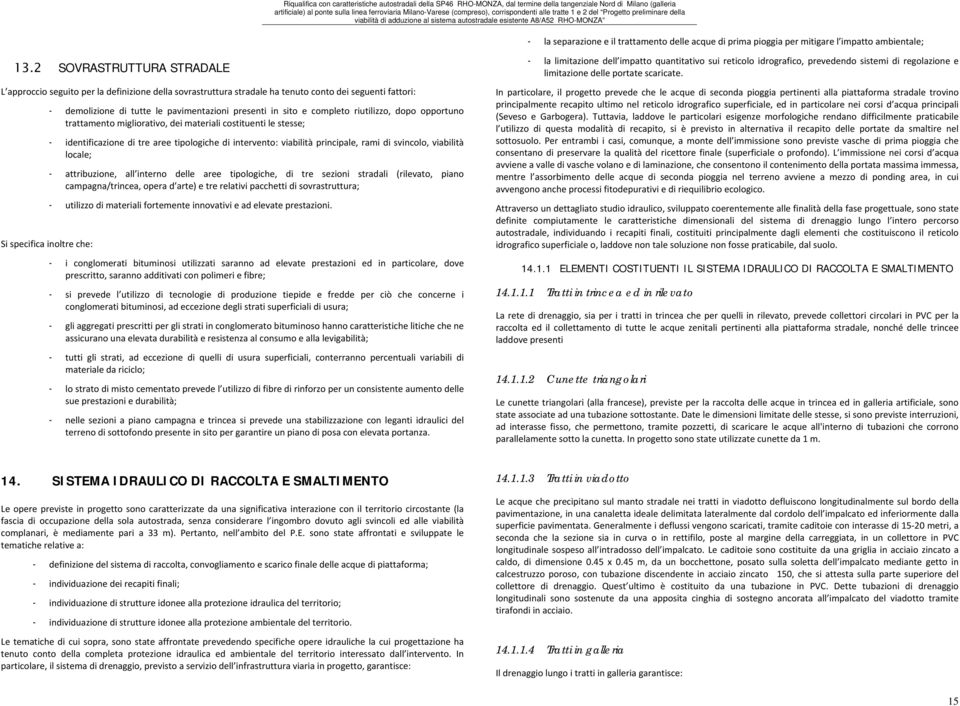 presenti in sito e completo riutilizzo, dopo opportuno trattamento migliorativo, dei materiali costituenti le stesse; - identificazione di tre aree tipologiche di intervento: viabilità principale,