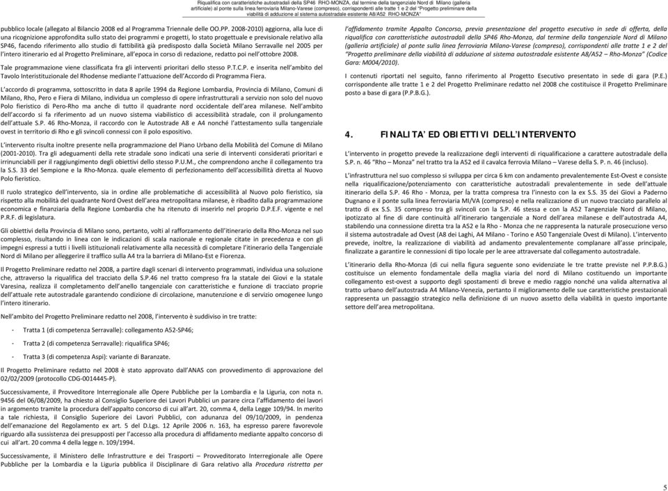 fattibilità già predisposto dalla Società Milano Serravalle nel 2005 per l intero itinerario ed al Progetto Preliminare, all epoca in corso di redazione, redatto poi nell ottobre 2008.