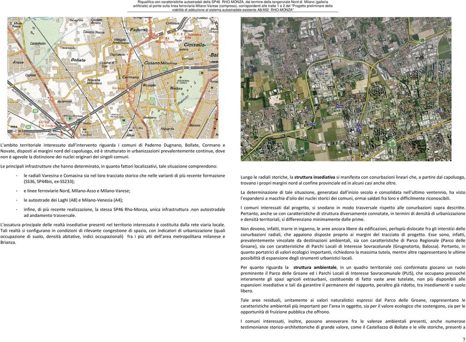 Le principali infrastrutture che hanno determinato, in quanto fattori localizzativi, tale situazione comprendono: - le radiali Varesina e Comasina sia nel loro tracciato storico che nelle varianti di