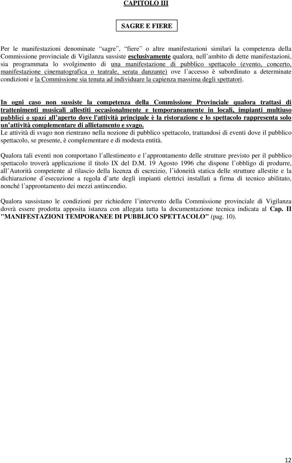 accesso è subordinato a determinate condizioni e la Commissione sia tenuta ad individuare la capienza massima degli spettatori.