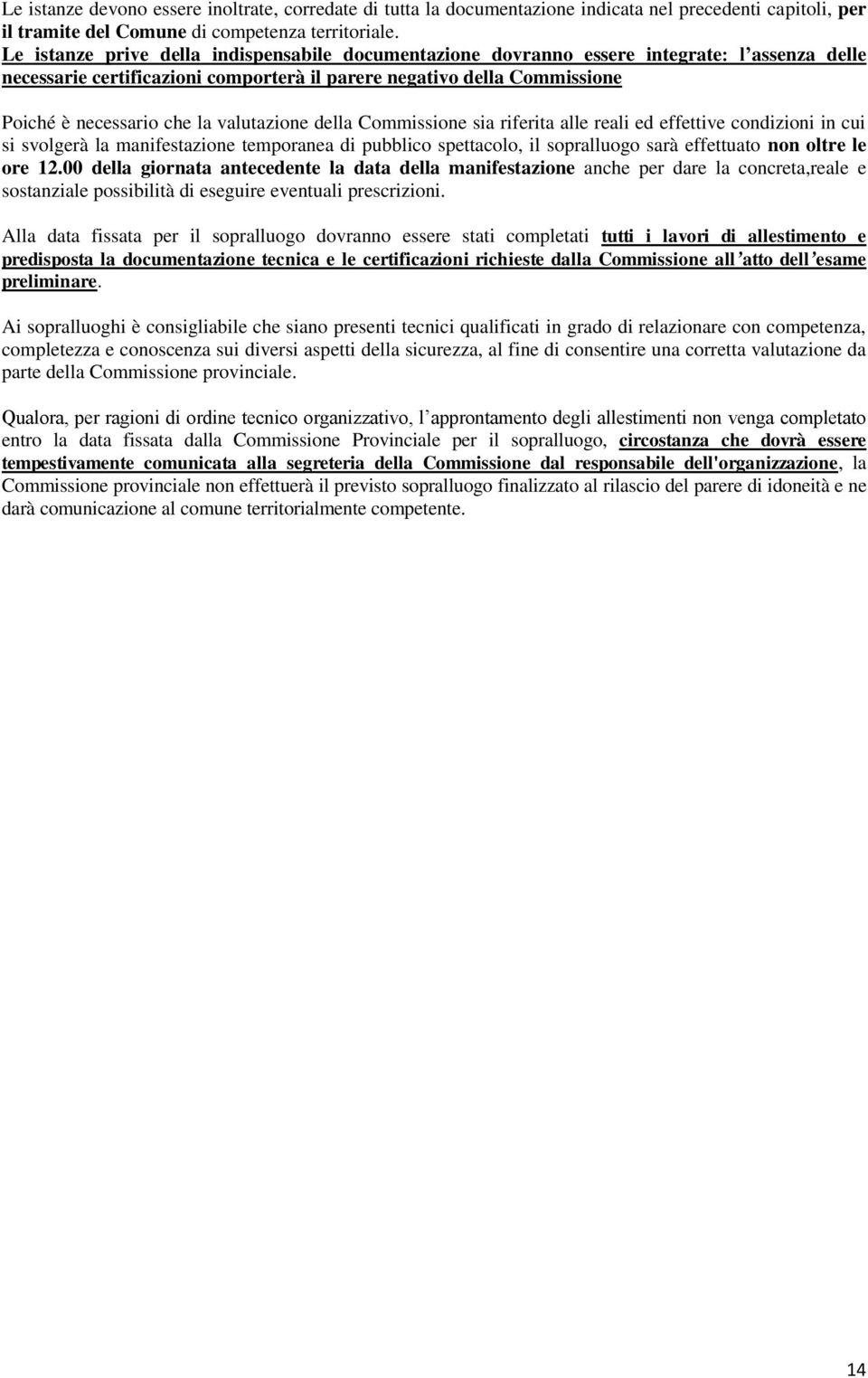 valutazione della Commissione sia riferita alle reali ed effettive condizioni in cui si svolgerà la manifestazione temporanea di pubblico spettacolo, il sopralluogo sarà effettuato non oltre le ore