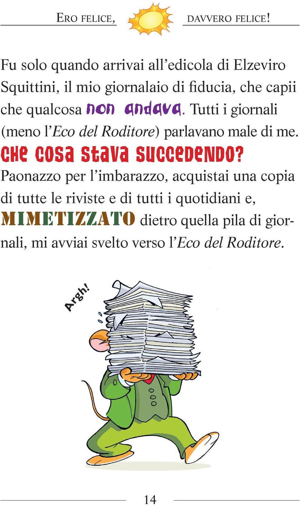 qualcosa non andava. tutti i giornali (meno l Eco del Roditore) parlavano male di me.