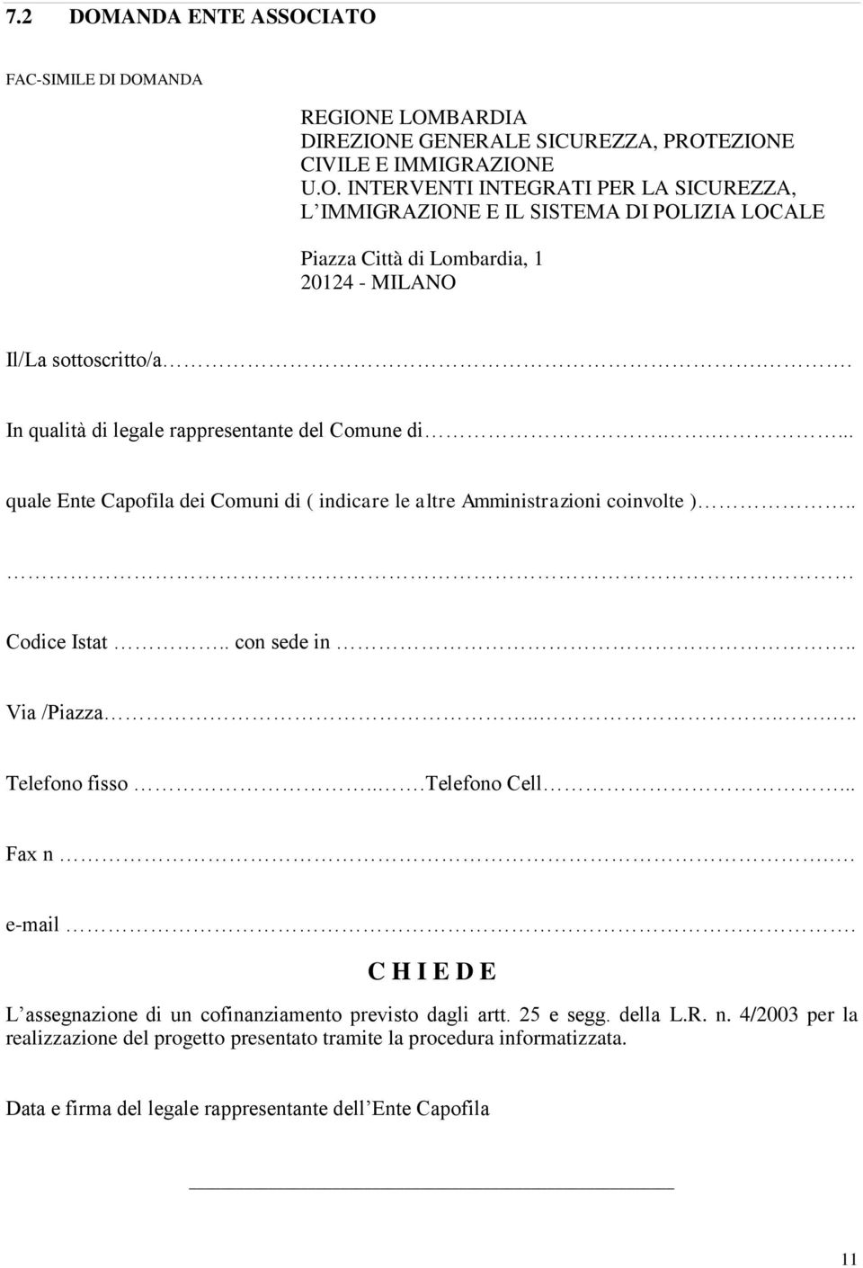 ..... Telefono fisso...telefono Cell... Fax n.. e-mail. C H I E D E L assegnazione di un cofinanziamento previsto dagli artt. 25 e segg. della L.R. n. 4/2003 per la realizzazione del progetto presentato tramite la procedura informatizzata.