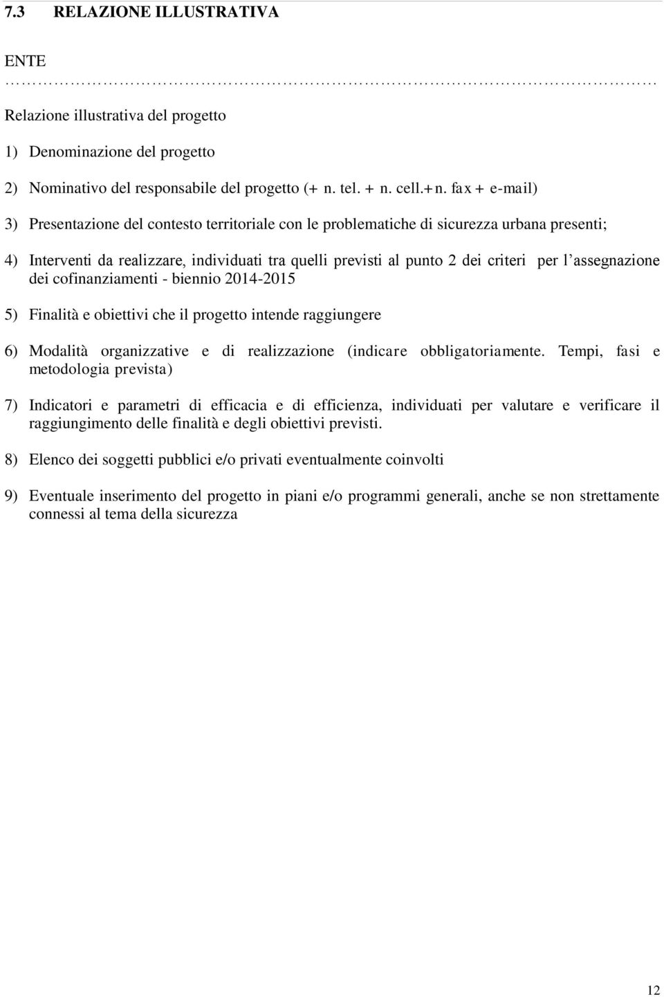 assegnazione dei cofinanziamenti - biennio 2014-2015 5) Finalità e obiettivi che il progetto intende raggiungere 6) Modalità organizzative e di realizzazione (indicare obbligatoriamente.