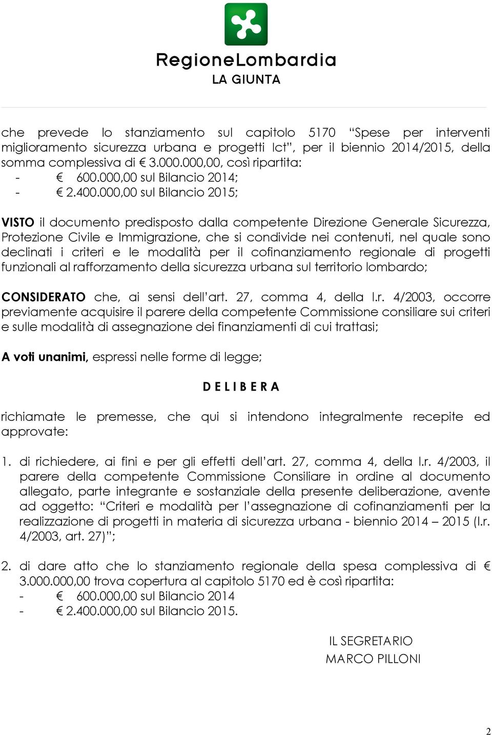 000,00 sul Bilancio 2015; VISTO il documento predisposto dalla competente Direzione Generale Sicurezza, Protezione Civile e Immigrazione, che si condivide nei contenuti, nel quale sono declinati i