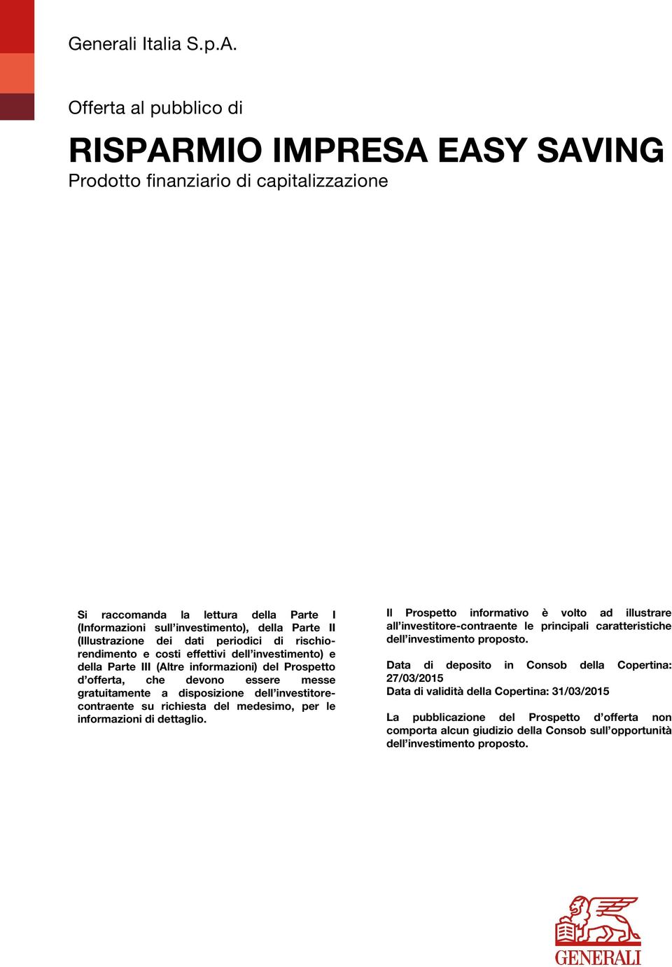 dei dati periodici di rischiorendimento e costi effettivi dell investimento) e della Parte III (Altre informazioni) del Prospetto d offerta, che devono essere messe gratuitamente a disposizione dell