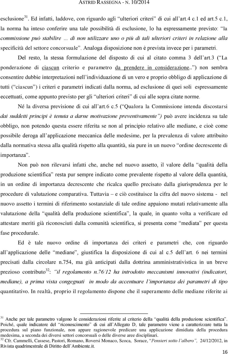 specificità del settore concorsuale. Analoga disposizione non è prevista invece per i parametri. Del resto, la stessa formulazione del disposto di cui al citato comma 3 dell art.