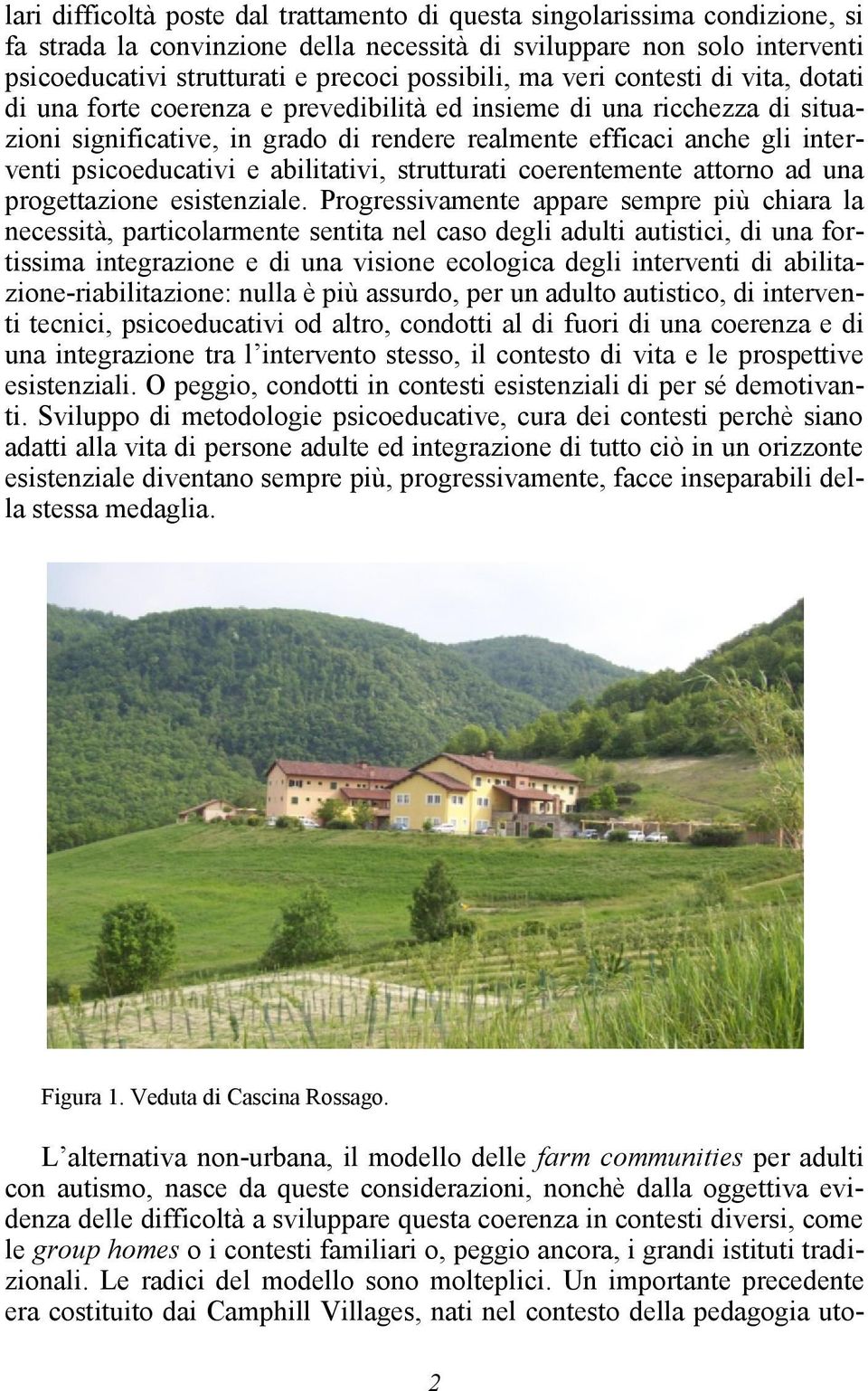 psicoeducativi e abilitativi, strutturati coerentemente attorno ad una progettazione esistenziale.