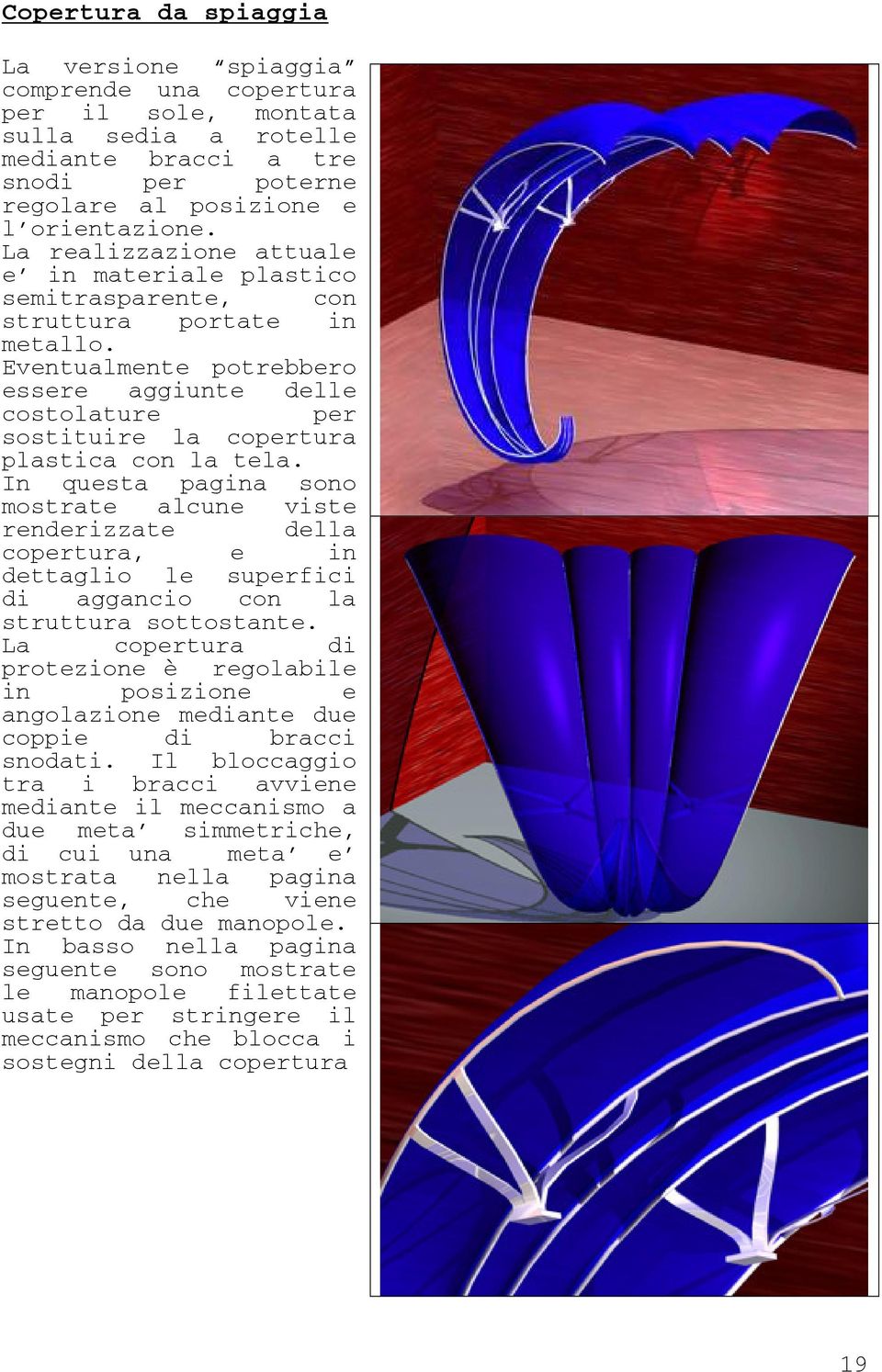 Eventualmente potrebbero essere aggiunte delle costolature per sostituire la copertura plastica con la tela.